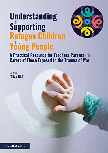 Understanding and Supporting Refugee Children and Young People: A Practical Resource for Teachers, Parents and Carers of Those Exposed to the Trauma of War von Taylor & Francis Ltd